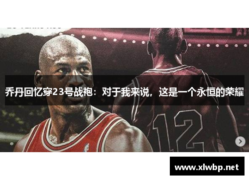 乔丹回忆穿23号战袍：对于我来说，这是一个永恒的荣耀